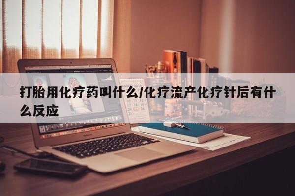 米非米索怎么买打胎用化疗药叫什么/化疗流产化疗针后有什么反应