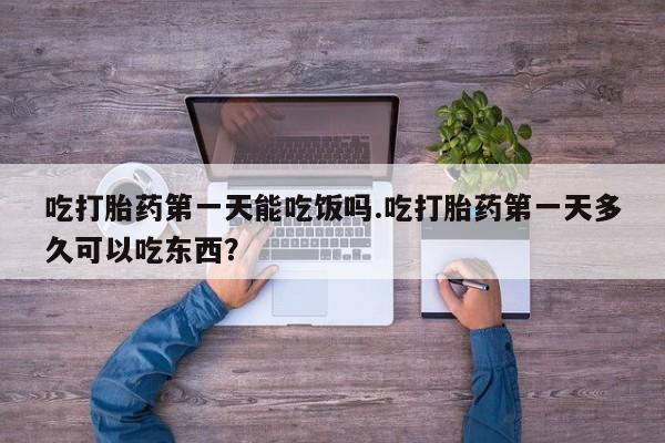 米非米索怎么买吃打胎药第一天能吃饭吗.吃打胎药第一天多久可以吃东西？