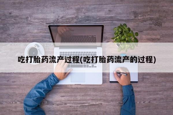 米非米索怎么买吃打胎药流产过程(吃打胎药流产的过程)
