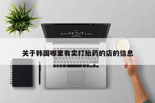 米非米索怎么买关于韩国哪里有卖打胎药的店的信息