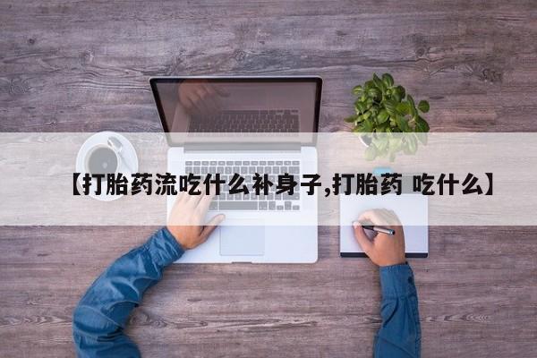 米非米索怎么买【打胎药流吃什么补身子,打胎药 吃什么】