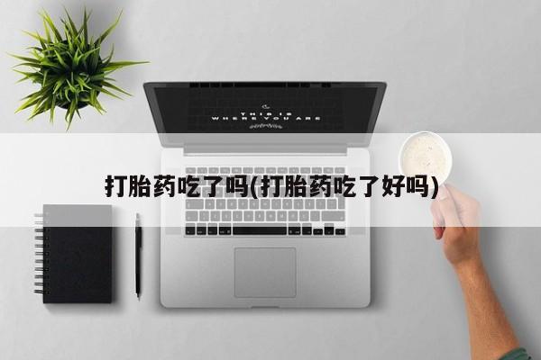 米非米索怎么买打胎药吃了吗(打胎药吃了好吗)