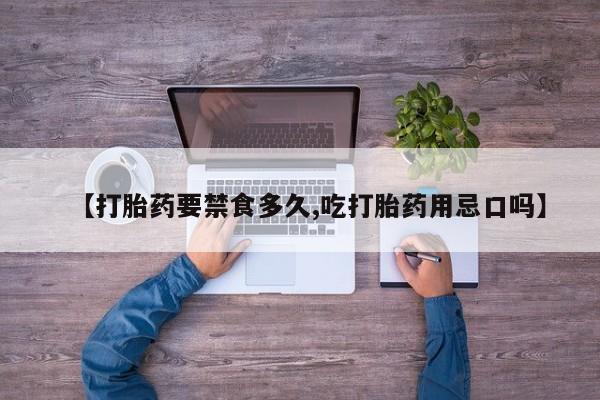 米非米索怎么买【打胎药要禁食多久,吃打胎药用忌口吗】