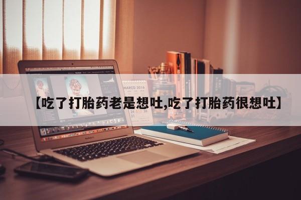 米非米索怎么买【吃了打胎药老是想吐,吃了打胎药很想吐】