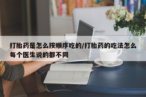 米非米索怎么买打胎药是怎么按顺序吃的/打胎药的吃法怎么每个医生说的都不同