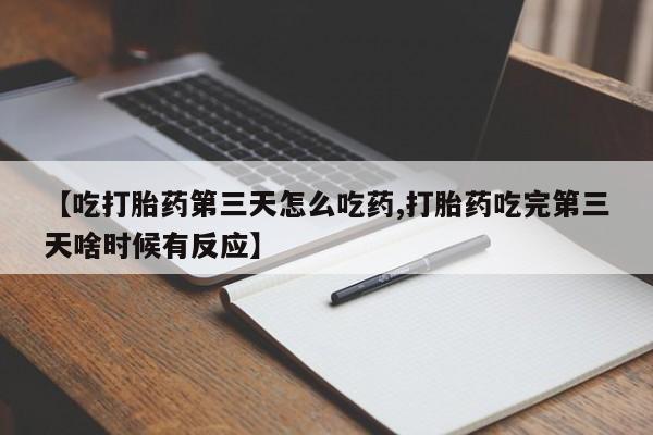 米非米索怎么买【吃打胎药第三天怎么吃药,打胎药吃完第三天啥时候有反应】