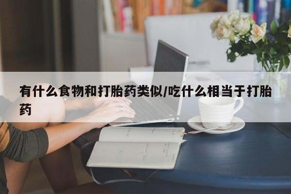米非米索怎么买有什么食物和打胎药类似/吃什么相当于打胎药