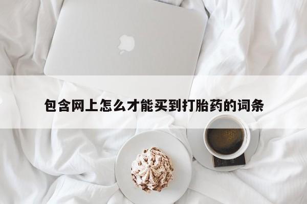 米非米索怎么买包含网上怎么才能买到打胎药的词条