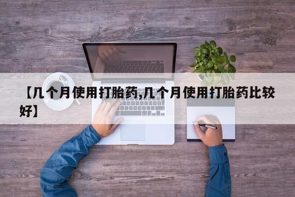 米非米索怎么买【几个月使用打胎药,几个月使用打胎药比较好】