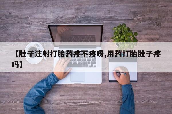 米非米索怎么买【肚子注射打胎药疼不疼呀,用药打胎肚子疼吗】