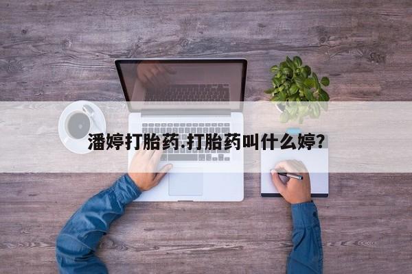 米非米索怎么买潘婷打胎药.打胎药叫什么婷？