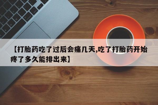 米非米索怎么买【打胎药吃了过后会痛几天,吃了打胎药开始疼了多久能排出来】