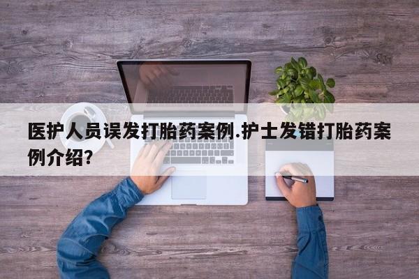 米非米索怎么买医护人员误发打胎药案例.护士发错打胎药案例介绍？