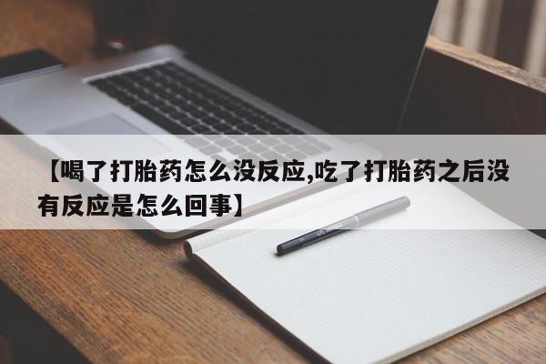 米非米索怎么买【喝了打胎药怎么没反应,吃了打胎药之后没有反应是怎么回事】
